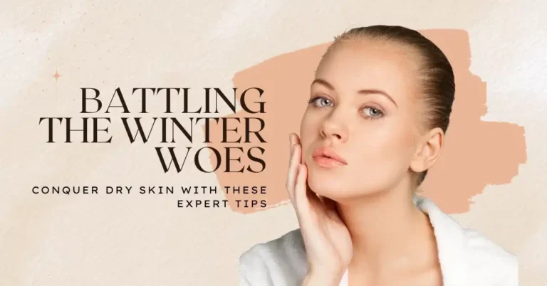 Fighting Winter Woes: Conquer Dry Skin With These Expert Tips