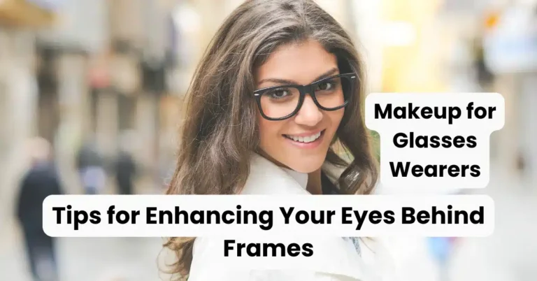 Makeup For Glasses Wearers: Tips To Improve Your Eyes Behind