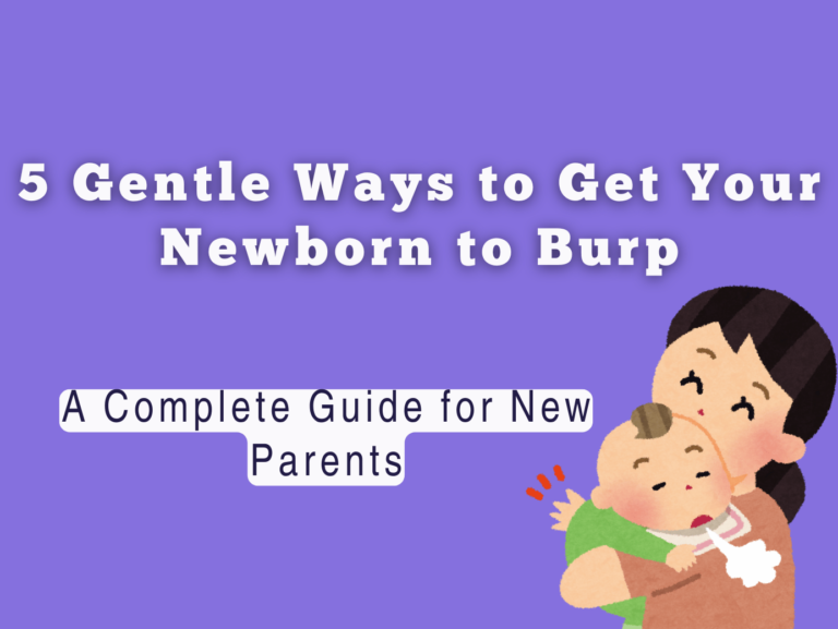 5 Gentle Ways To Get Your Newborn To Burp: A